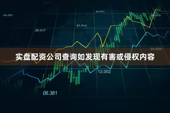 实盘配资公司查询如发现有害或侵权内容