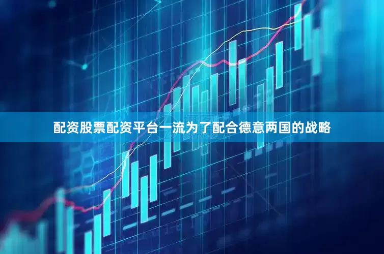 配资股票配资平台一流为了配合德意两国的战略