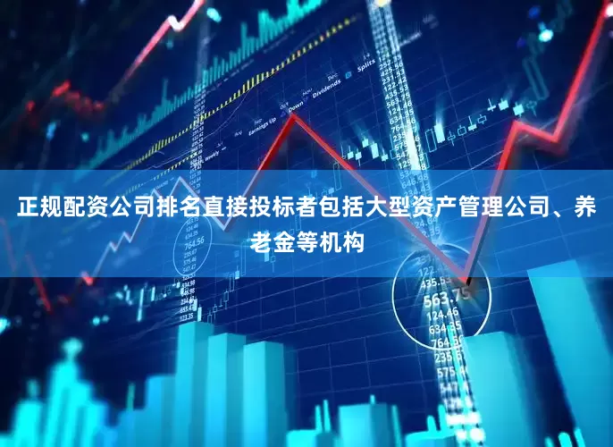 正规配资公司排名直接投标者包括大型资产管理公司、养老金等机构